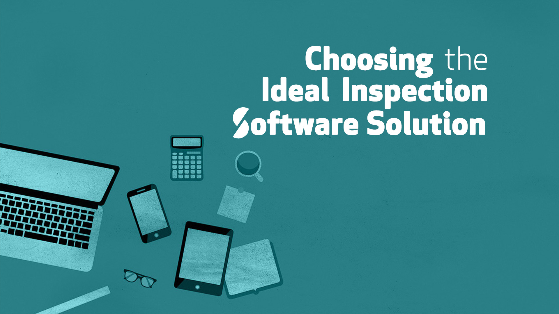 Overlooked Factors; Choosing your Inspection Software Solution